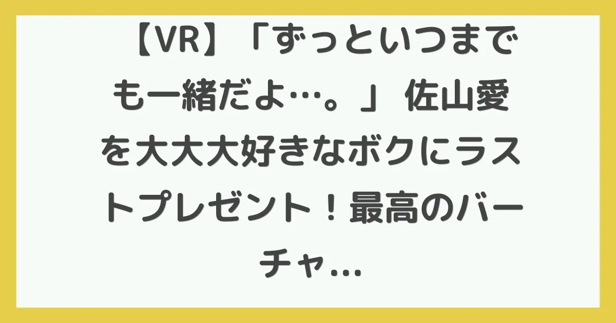【VR】「ずっといつまでも一緒だよ…。」 佐山愛を大大大好きなボクにラストプレゼント！最高のバーチャルレジェンドVR 8K高画質SPECIAL！！ベロキスメンエス＆文系肉食人妻＆ボディコンママ！ 佐山愛のあのマスターピース（傑作）にバーチャルトリップ！…