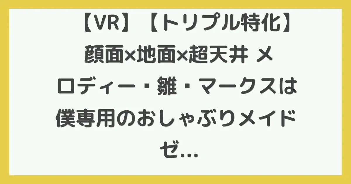 【VR】【トリプル特化】 顔面×地面×超天井 メロディー・雛・マークスは僕専用のおしゃぶりメイド ゼロ距離でじ～っと見つめられて多幸感がヤバすぎる密着ご奉仕いちゃいちゃSEX