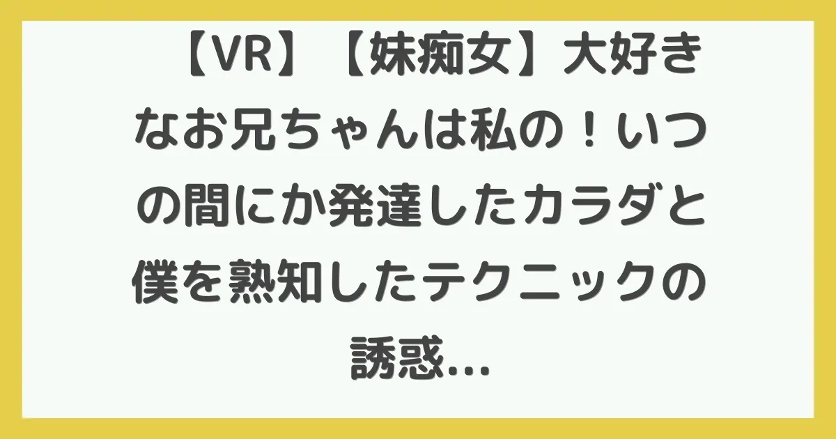 【VR】【妹痴女】大好きなお兄ちゃんは私の！いつの間にか発達したカラダと僕を熟知したテクニックの誘惑に負けて…