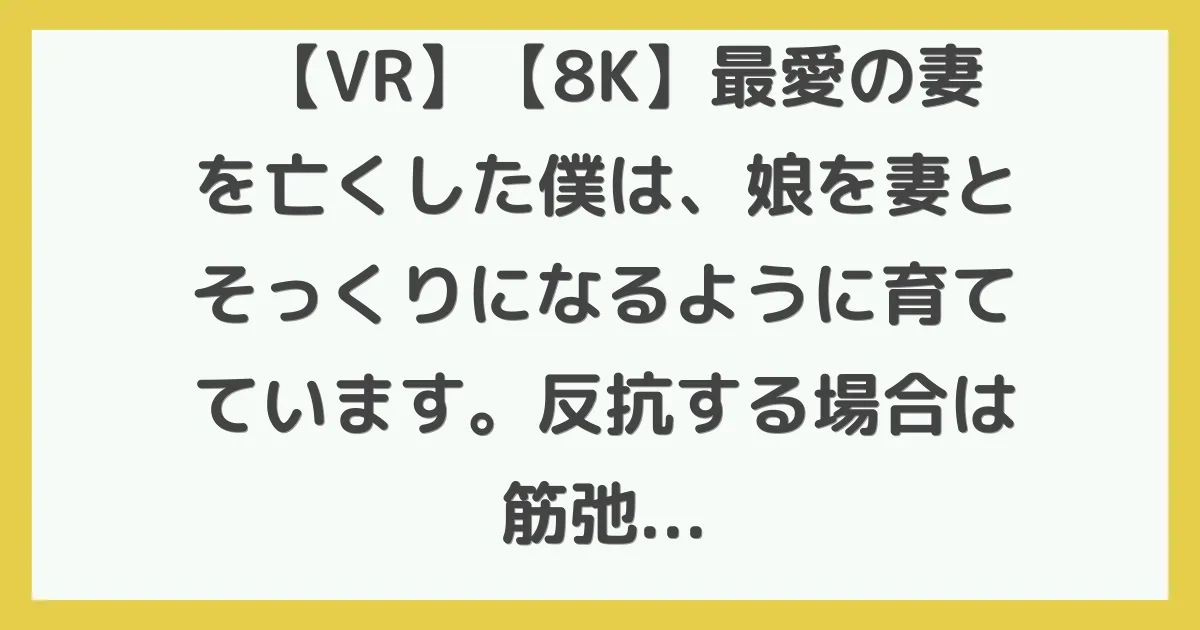 【VR】【8K】最愛の妻を亡くした僕は、娘を妻とそっくりになるように育てています。反抗する場合は筋弛緩剤を注射して体を動けなくしていますよ＾＾ 羽月乃蒼