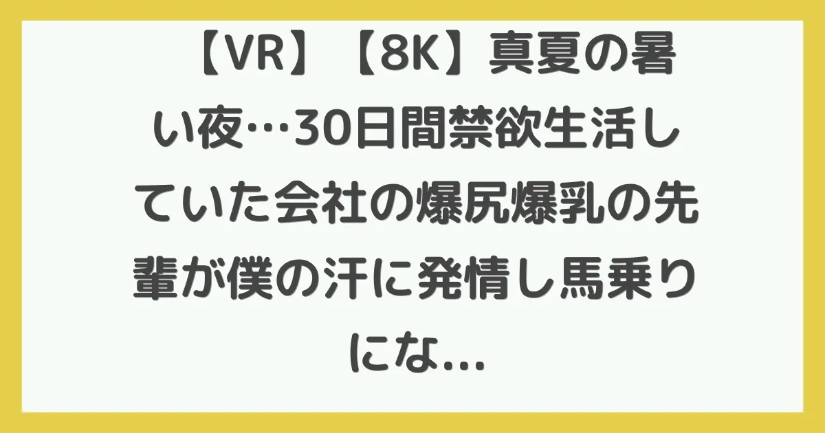 【VR】【8K】真夏の暑い夜…30日間禁欲生活していた会社の爆尻爆乳の先輩が僕の汗に発情し馬乗りになって襲ってきた発情イキ狂いSEX 弥生みづき
