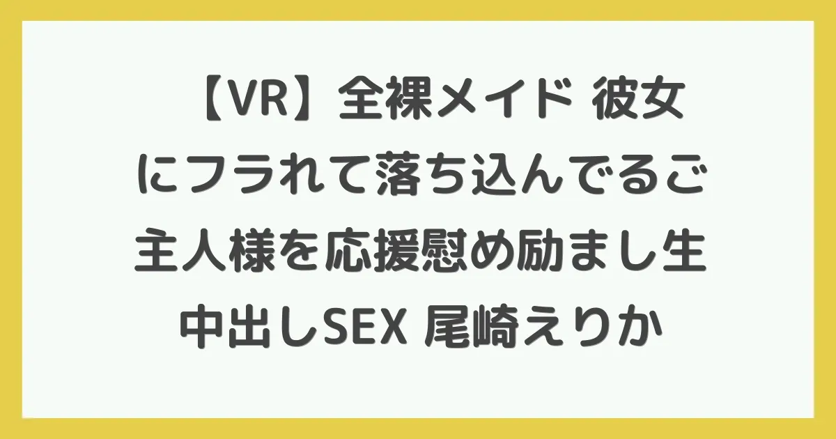 【VR】全裸メイド 彼女にフラれて落ち込んでるご主人様を応援慰め励まし生中出しSEX 尾崎えりか