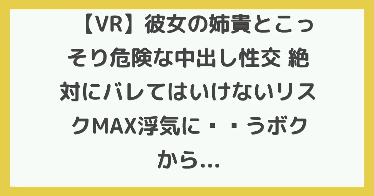【VR】彼女の姉貴とこっそり危険な中出し性交 絶対にバレてはいけないリスクMAX浮気に躊躇うボクからホヤホヤ精子を強●種搾りSEX！！ 希島あいり