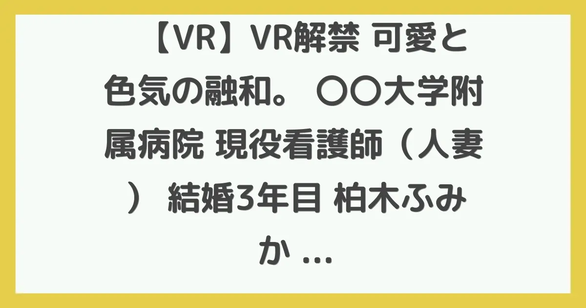 【VR】VR解禁 可愛と色気の融和。 〇〇大学附属病院 現役看護師（人妻） 結婚3年目 柏木ふみか 29歳 Iカップ